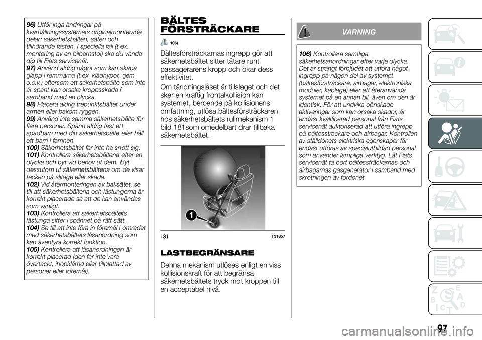 FIAT TALENTO 2021  Drift- och underhållshandbok (in Swedish) 96)Utför inga ändringar på
kvarhållningssystemets originalmonterade
delar: säkerhetsbälten, säten och
tillhörande fästen. I speciella fall (t.ex.
montering av en bilbarnstol) ska du vända
di