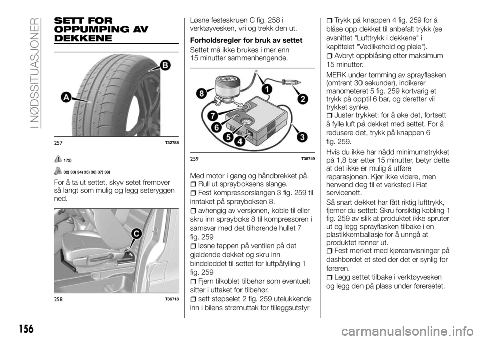 FIAT TALENTO 2017 Drift- og vedlikeholdshåndbok (in Norwegian) SETT FOR
OPPUMPING AV
DEKKENE
172)
32) 33) 34) 35) 36) 37) 38)
For å ta ut settet, skyv setet fremover
så langt som mulig og legg seteryggen
ned.Løsne festeskruen C fig. 258 i
verktøyvesken, vri o FIAT TALENTO 2017 Drift- og vedlikeholdshåndbok (in Norwegian) SETT FOR
OPPUMPING AV
DEKKENE
172)
32) 33) 34) 35) 36) 37) 38)
For å ta ut settet, skyv setet fremover
så langt som mulig og legg seteryggen
ned.Løsne festeskruen C fig. 258 i
verktøyvesken, vri o