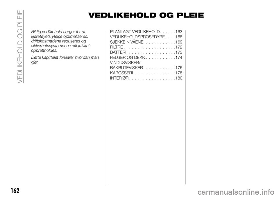 FIAT TALENTO 2017 Drift- og vedlikeholdshåndbok (in Norwegian) VEDLIKEHOLD OG PLEIE
Riktig vedlikehold sørger for at
kjøretøyets ytelse optimaliseres,
driftskostnadene reduseres og
sikkerhetssystemenes effektivitet
opprettholdes.
Dette kapittelet forklarer hvo FIAT TALENTO 2017 Drift- og vedlikeholdshåndbok (in Norwegian) VEDLIKEHOLD OG PLEIE
Riktig vedlikehold sørger for at
kjøretøyets ytelse optimaliseres,
driftskostnadene reduseres og
sikkerhetssystemenes effektivitet
opprettholdes.
Dette kapittelet forklarer hvo