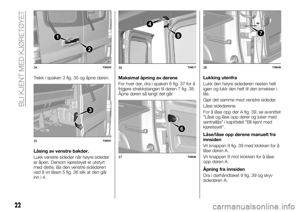 FIAT TALENTO 2017  Drift- og vedlikeholdshåndbok (in Norwegian) Trekk i spaken 3 fig. 35 og åpne døren.
Låsing av venstre bakdør.
Lukk venstre sidedør når høyre sidedør
er åpen. Dersom kjøretøyet er utstyrt
med dette, lås den venstre sidedøren
ved å 