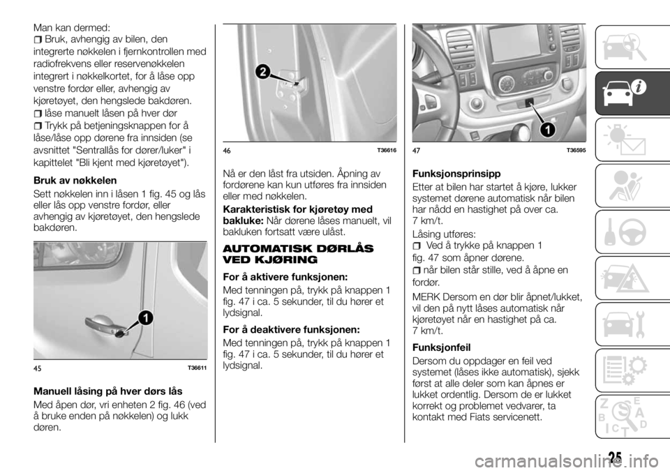 FIAT TALENTO 2017  Drift- og vedlikeholdshåndbok (in Norwegian) Man kan dermed:Bruk, avhengig av bilen, den
integrerte nøkkelen i fjernkontrollen med
radiofrekvens eller reservenøkkelen
integrert i nøkkelkortet, for å låse opp
venstre fordør eller, avhengig 