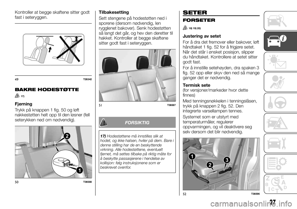 FIAT TALENTO 2017  Drift- og vedlikeholdshåndbok (in Norwegian) Kontroller at begge skaftene sitter godt
fast i seteryggen.
BAKRE HODESTØTTE
17)
Fjerning
Trykk på knappen 1 fig. 50 og løft
nakkestøtten helt opp til den løsner (fell
seterykken ned om nødvendi