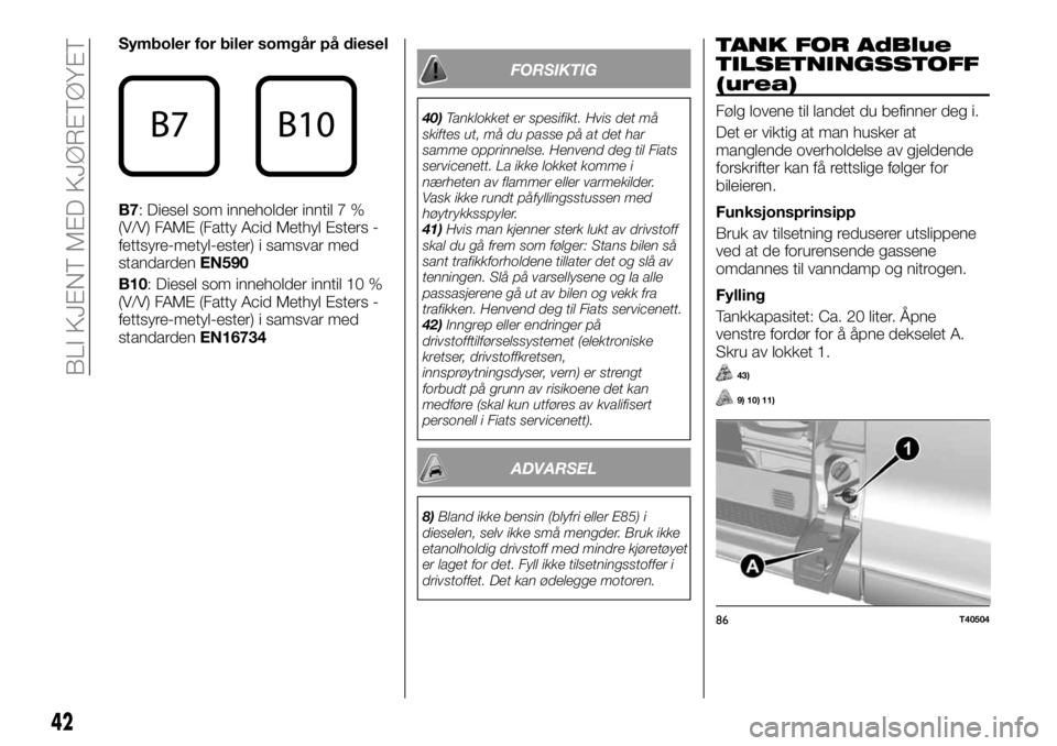 FIAT TALENTO 2017  Drift- og vedlikeholdshåndbok (in Norwegian) Symboler for biler somgår på diesel
B7: Diesel som inneholder inntil 7 %
(V/V) FAME (Fatty Acid Methyl Esters -
fettsyre-metyl-ester) i samsvar med
standardenEN590
B10: Diesel som inneholder inntil 