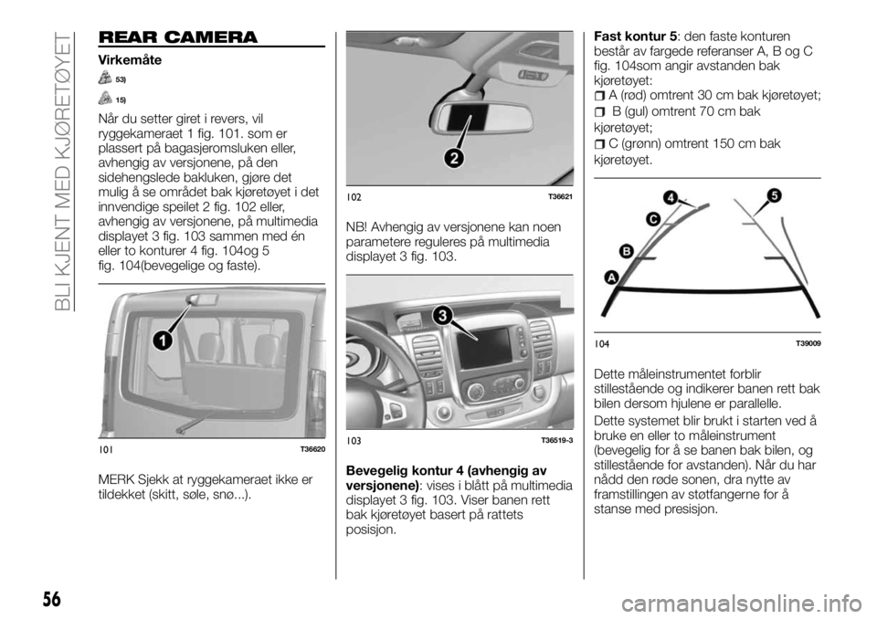 FIAT TALENTO 2017  Drift- og vedlikeholdshåndbok (in Norwegian) REAR CAMERA
Virkemåte
53)
15)
Når du setter giret i revers, vil
ryggekameraet 1 fig. 101. som er
plassert på bagasjeromsluken eller,
avhengig av versjonene, på den
sidehengslede bakluken, gjøre d