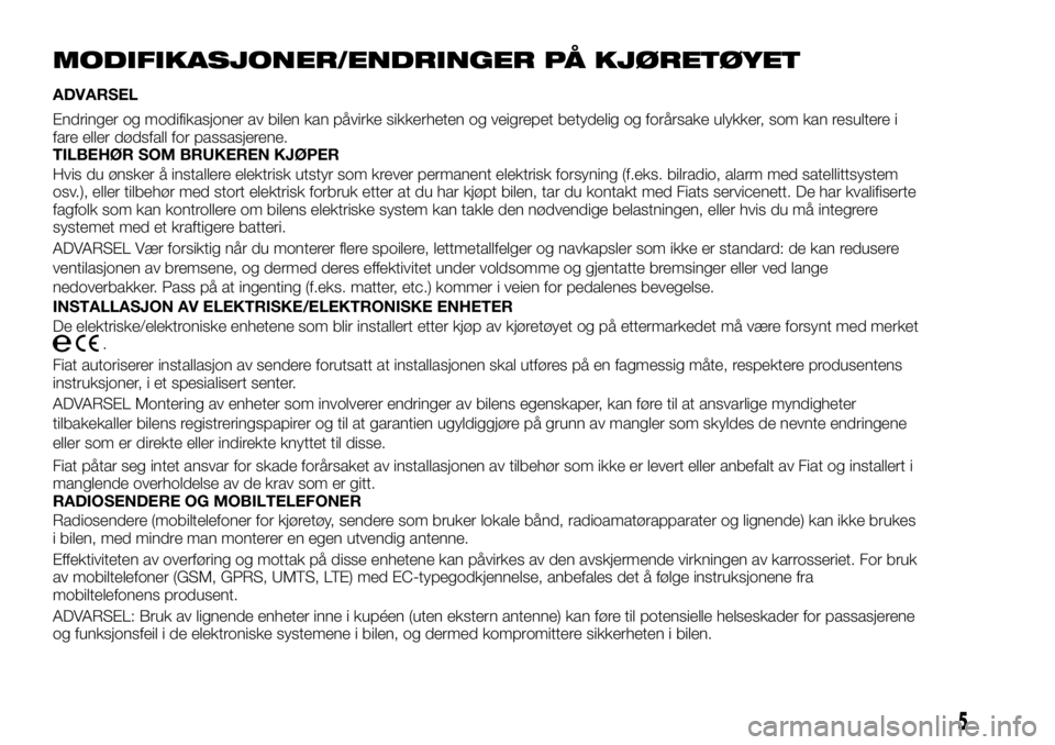 FIAT TALENTO 2017 Drift- og vedlikeholdshåndbok (in Norwegian) MODIFIKASJONER/ENDRINGER PÅ KJØRETØYET
ADVARSEL
Endringer og modifikasjoner av bilen kan påvirke sikkerheten og veigrepet betydelig og forårsake ulykker, som kan resultere i
fare eller dødsfall FIAT TALENTO 2017 Drift- og vedlikeholdshåndbok (in Norwegian) MODIFIKASJONER/ENDRINGER PÅ KJØRETØYET
ADVARSEL
Endringer og modifikasjoner av bilen kan påvirke sikkerheten og veigrepet betydelig og forårsake ulykker, som kan resultere i
fare eller dødsfall