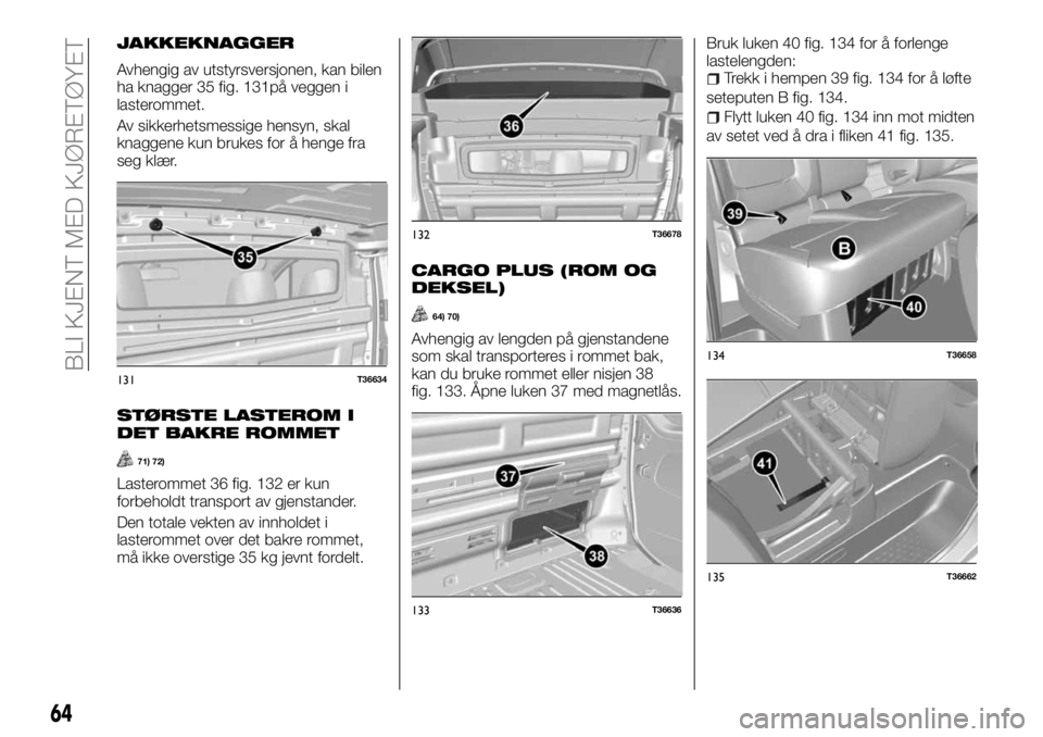 FIAT TALENTO 2017  Drift- og vedlikeholdshåndbok (in Norwegian) JAKKEKNAGGER
Avhengig av utstyrsversjonen, kan bilen
ha knagger 35 fig. 131på veggen i
lasterommet.
Av sikkerhetsmessige hensyn, skal
knaggene kun brukes for å henge fra
seg klær.
STØRSTE LASTEROM