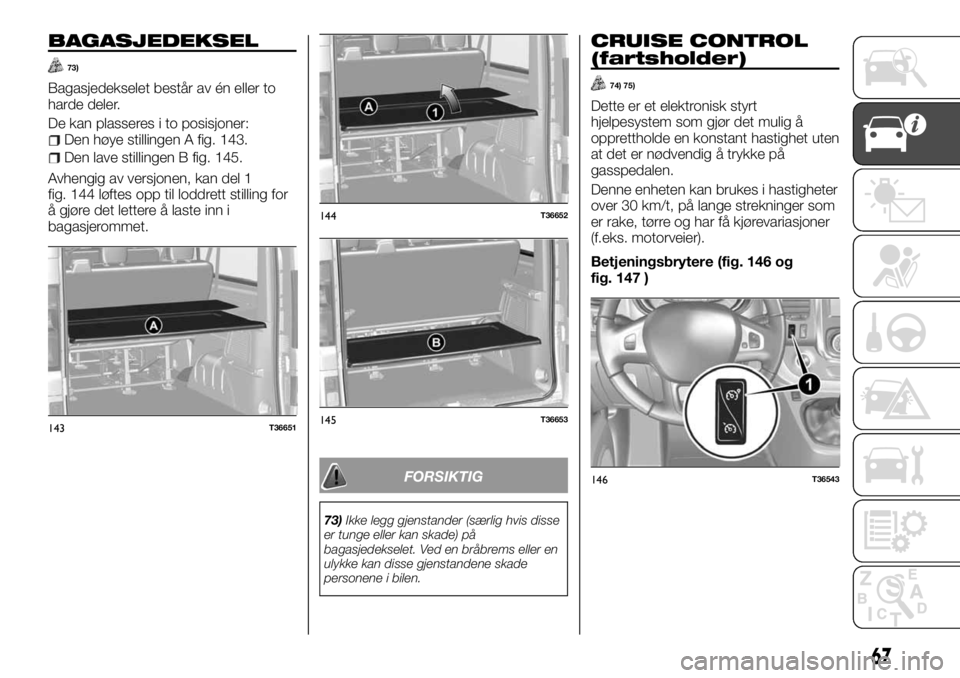 FIAT TALENTO 2017  Drift- og vedlikeholdshåndbok (in Norwegian) BAGASJEDEKSEL
73)
Bagasjedekselet består av én eller to
harde deler.
De kan plasseres i to posisjoner:
Den høye stillingen A fig. 143.
Den lave stillingen B fig. 145.
Avhengig av versjonen, kan del