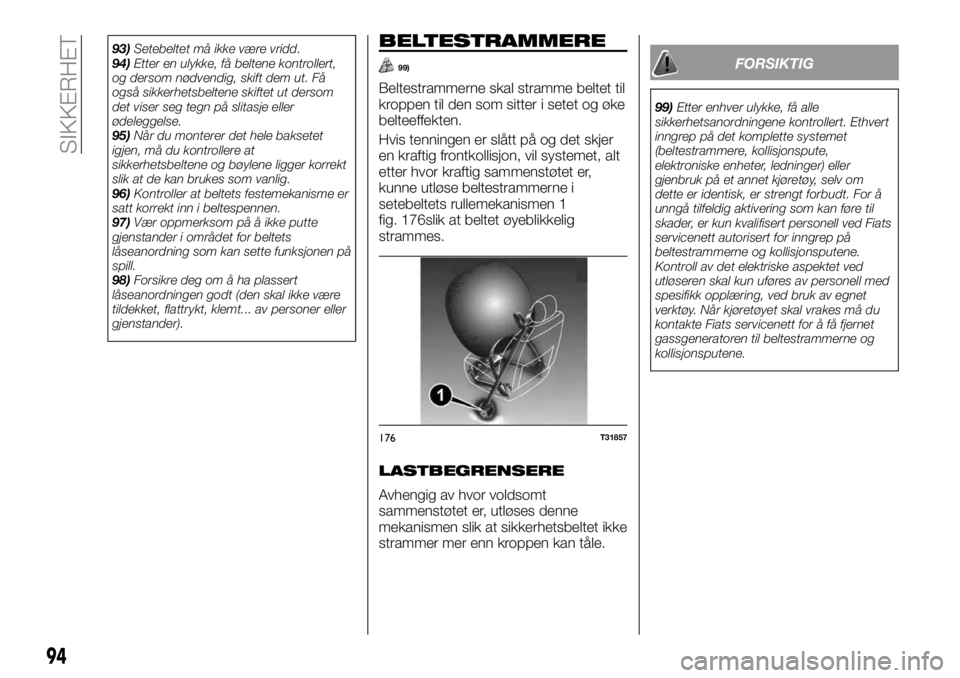 FIAT TALENTO 2017  Drift- og vedlikeholdshåndbok (in Norwegian) 93)Setebeltet må ikke være vridd.
94)Etter en ulykke, få beltene kontrollert,
og dersom nødvendig, skift dem ut. Få
også sikkerhetsbeltene skiftet ut dersom
det viser seg tegn på slitasje eller