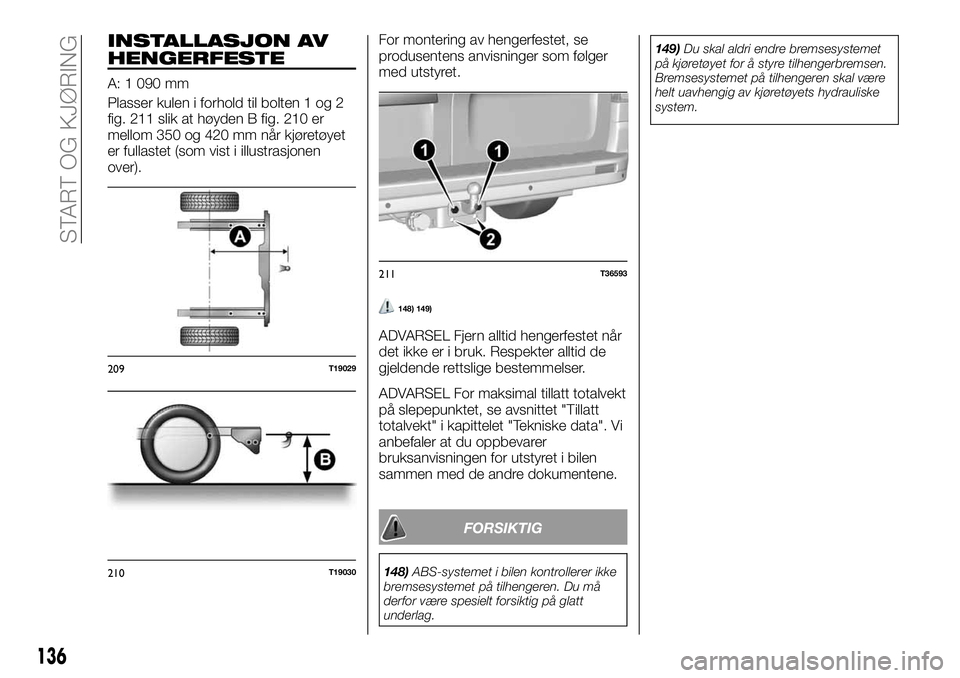 FIAT TALENTO 2018  Drift- og vedlikeholdshåndbok (in Norwegian) INSTALLASJON AV
HENGERFESTE
A: 1 090 mm
Plasser kulen i forhold til bolten 1 og 2
fig. 211 slik at høyden B fig. 210 er
mellom 350 og 420 mm når kjøretøyet
er fullastet (som vist i illustrasjonen

