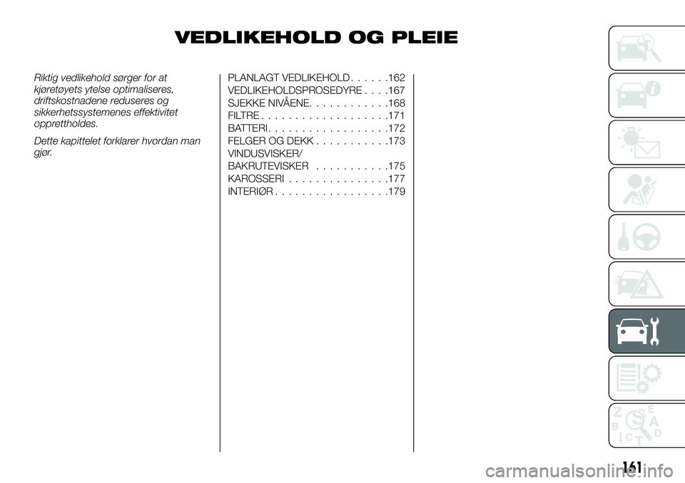 FIAT TALENTO 2018  Drift- og vedlikeholdshåndbok (in Norwegian) VEDLIKEHOLD OG PLEIE
Riktig vedlikehold sørger for at
kjøretøyets ytelse optimaliseres,
driftskostnadene reduseres og
sikkerhetssystemenes effektivitet
opprettholdes.
Dette kapittelet forklarer hvo