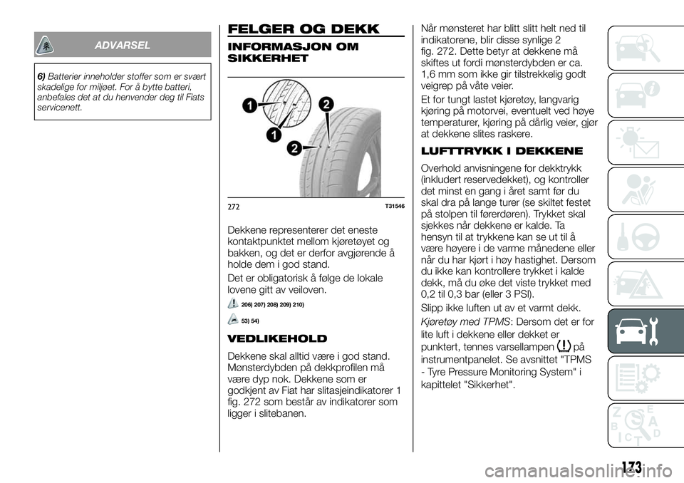FIAT TALENTO 2018  Drift- og vedlikeholdshåndbok (in Norwegian) ADVARSEL
6)Batterier inneholder stoffer som er svært
skadelige for miljøet. For å bytte batteri,
anbefales det at du henvender deg til Fiats
servicenett.
FELGER OG DEKK
INFORMASJON OM
SIKKERHET
Dek