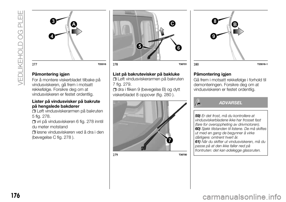 FIAT TALENTO 2018  Drift- og vedlikeholdshåndbok (in Norwegian) Påmontering igjen
For å montere viskerbladet tilbake på
vindusviskeren, gå frem i motsatt
rekkefølge. Forsikre deg om at
vindusviskeren er festet ordentlig.
Lister på vindusvisker på bakrute
p