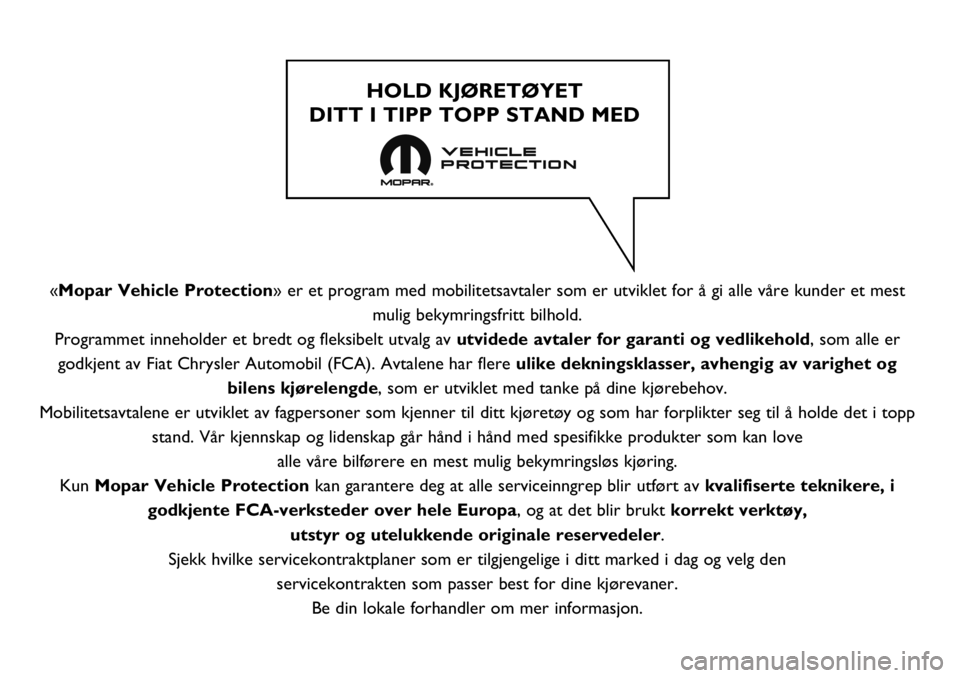 FIAT TALENTO 2018  Drift- og vedlikeholdshåndbok (in Norwegian) «Mopar Vehicle Protection» er et program med mobilitetsavtaler som er utviklet for å gi alle våre kunder et mest
mulig bekymringsfritt bilhold.
Programmet inneholder et bredt og fleksibelt utvalg 