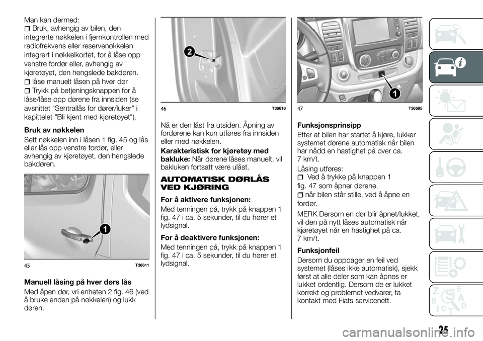 FIAT TALENTO 2018  Drift- og vedlikeholdshåndbok (in Norwegian) Man kan dermed:Bruk, avhengig av bilen, den
integrerte nøkkelen i fjernkontrollen med
radiofrekvens eller reservenøkkelen
integrert i nøkkelkortet, for å låse opp
venstre fordør eller, avhengig 