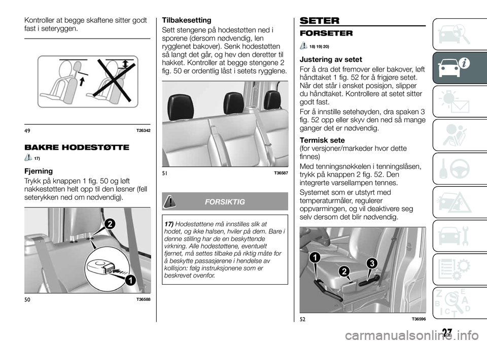 FIAT TALENTO 2018  Drift- og vedlikeholdshåndbok (in Norwegian) Kontroller at begge skaftene sitter godt
fast i seteryggen.
BAKRE HODESTØTTE
17)
Fjerning
Trykk på knappen 1 fig. 50 og løft
nakkestøtten helt opp til den løsner (fell
seterykken ned om nødvendi