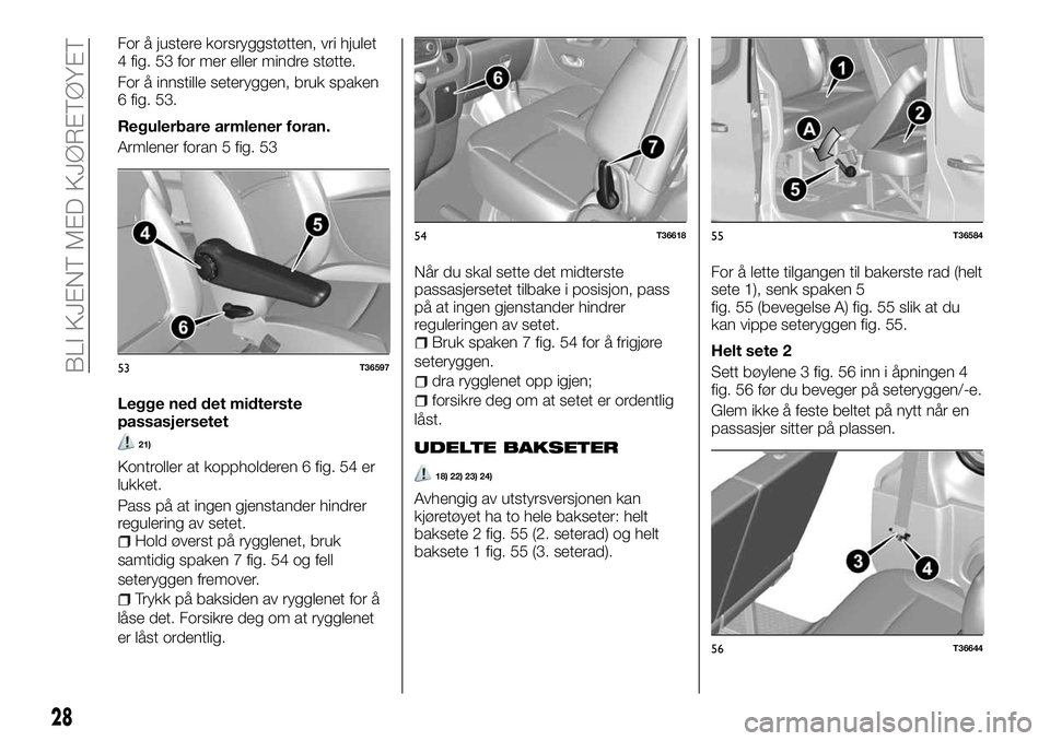 FIAT TALENTO 2018  Drift- og vedlikeholdshåndbok (in Norwegian) For å justere korsryggstøtten, vri hjulet
4 fig. 53 for mer eller mindre støtte.
For å innstille seteryggen, bruk spaken
6 fig. 53.
Regulerbare armlener foran.
Armlener foran 5 fig. 53
Legge ned d