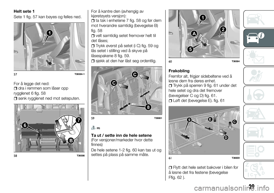 FIAT TALENTO 2018  Drift- og vedlikeholdshåndbok (in Norwegian) Helt sete 1
Sete 1 fig. 57 kan bøyes og felles ned.
For å legge det ned:
dra i remmen som låser opp
rygglenet 6 fig. 58
senk rygglenet ned mot seteputen.For å kantre den (avhengig av
kjøretøyets