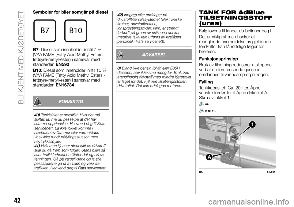 FIAT TALENTO 2018  Drift- og vedlikeholdshåndbok (in Norwegian) Symboler for biler somgår på diesel
B7: Diesel som inneholder inntil 7 %
(V/V) FAME (Fatty Acid Methyl Esters -
fettsyre-metyl-ester) i samsvar med
standardenEN590
B10: Diesel som inneholder inntil 