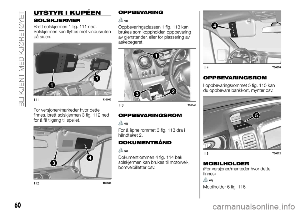 FIAT TALENTO 2018  Drift- og vedlikeholdshåndbok (in Norwegian) UTSTYR I KUPÉEN
SOLSKJERMER
Brett solskjermen 1 fig. 111 ned.
Solskjermen kan flyttes mot vindusruten
på siden.
For versjoner/markeder hvor dette
finnes, brett solskjermen 3 fig. 112 ned
for å få 