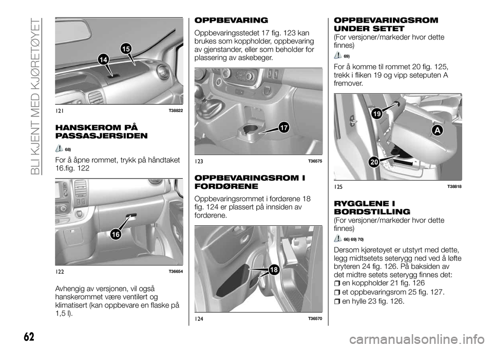 FIAT TALENTO 2018  Drift- og vedlikeholdshåndbok (in Norwegian) HANSKEROM PÅ
PASSASJERSIDEN
68)
For å åpne rommet, trykk på håndtaket
16.fig. 122
Avhengig av versjonen, vil også
hanskerommet være ventilert og
klimatisert (kan oppbevare en flaske på
1,5 l).