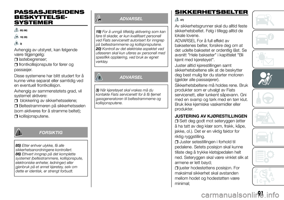 FIAT TALENTO 2018  Drift- og vedlikeholdshåndbok (in Norwegian) PASSASJERSIDENS
BESKYTTELSE-
SYSTEMER
85) 86)
19) 20)
3)
Avhengig av utstyret, kan følgende
være tilgjengelig:
lastebegrenser;
frontkollisjonspute for fører og
passasjer.
Disse systemene har blitt 