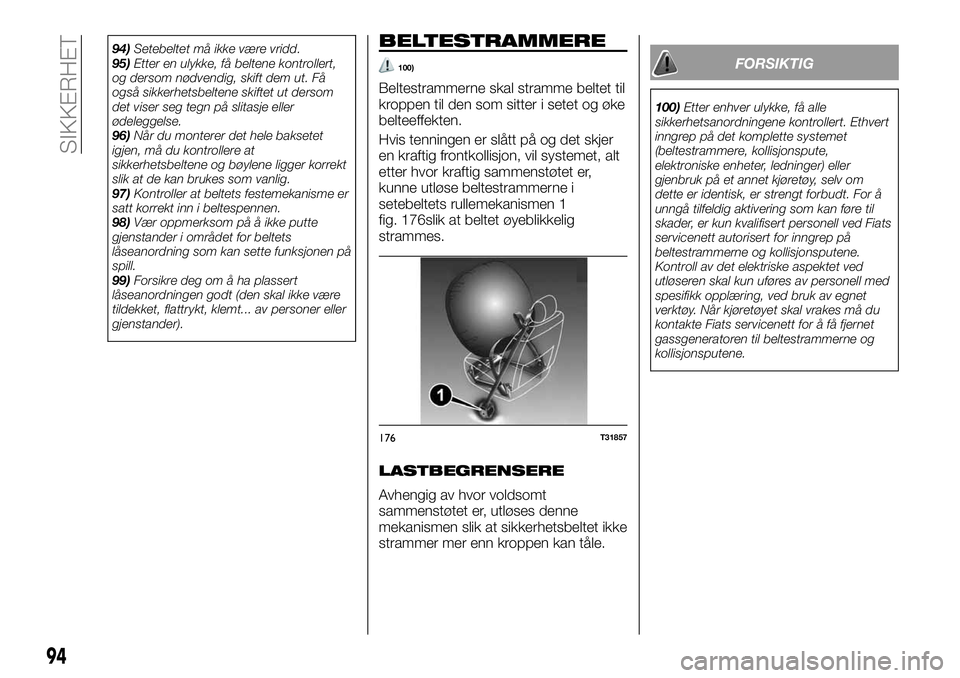 FIAT TALENTO 2018  Drift- og vedlikeholdshåndbok (in Norwegian) 94)Setebeltet må ikke være vridd.
95)Etter en ulykke, få beltene kontrollert,
og dersom nødvendig, skift dem ut. Få
også sikkerhetsbeltene skiftet ut dersom
det viser seg tegn på slitasje eller