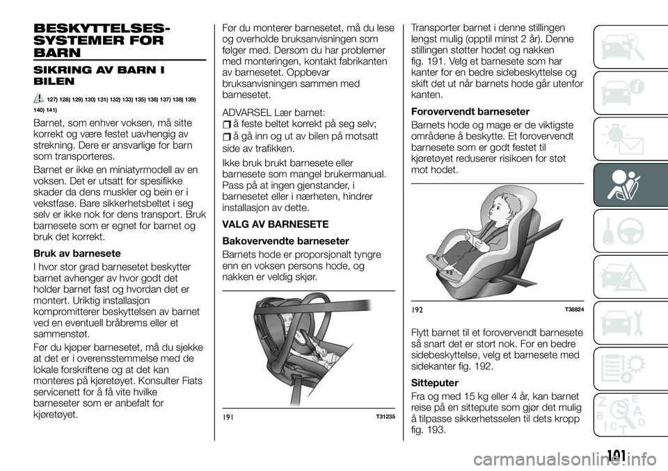 FIAT TALENTO 2020  Drift- og vedlikeholdshåndbok (in Norwegian) BESKYTTELSES-
SYSTEMER FOR
BARN
SIKRING AV BARN I
BILEN
127) 128) 129) 130) 131) 132) 133) 135) 136) 137) 138) 139)
140) 141)
Barnet, som enhver voksen, må sitte
korrekt og være festet uavhengig av
