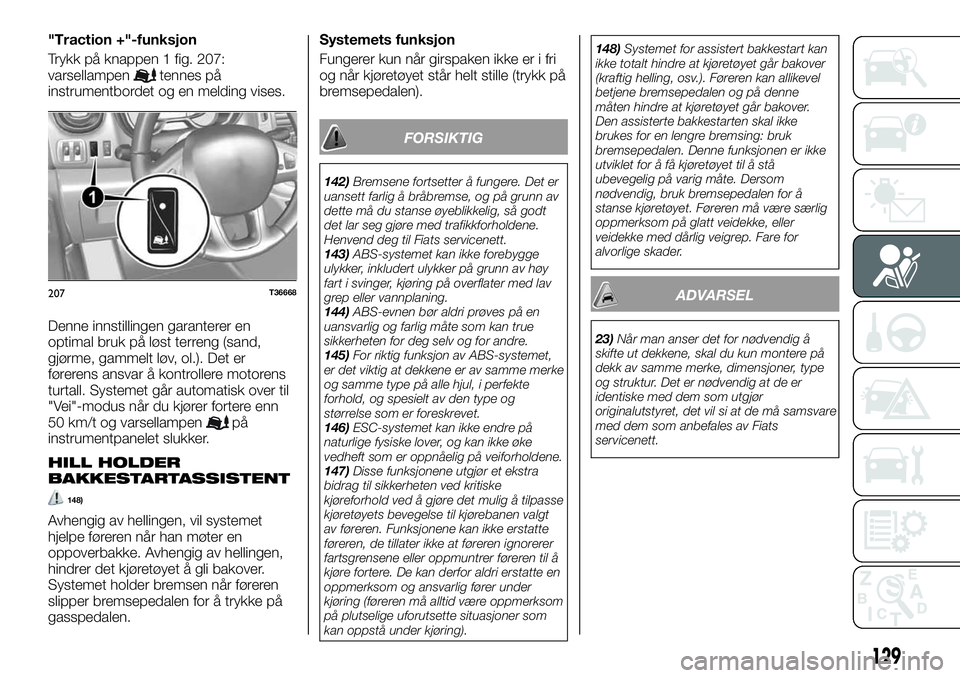 FIAT TALENTO 2020  Drift- og vedlikeholdshåndbok (in Norwegian) "Traction +"-funksjon
Trykk på knappen 1 fig. 207:
varsellampen
tennes på
instrumentbordet og en melding vises.
Denne innstillingen garanterer en
optimal bruk på løst terreng (sand,
gjørm