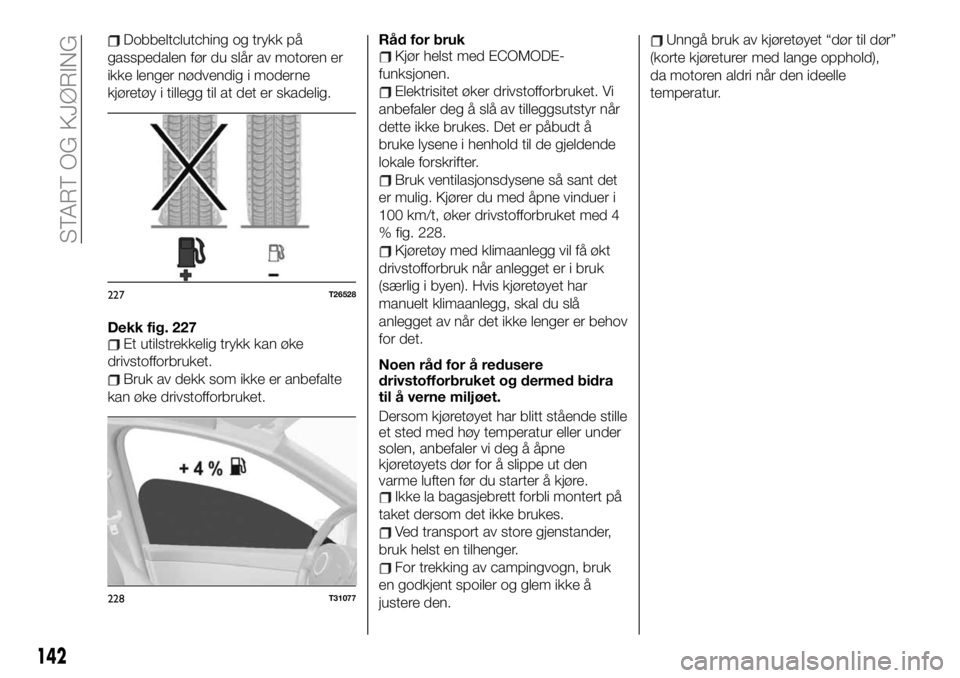 FIAT TALENTO 2021  Drift- og vedlikeholdshåndbok (in Norwegian) Dobbeltclutching og trykk på
gasspedalen før du slår av motoren er
ikke lenger nødvendig i moderne
kjøretøy i tillegg til at det er skadelig.
Dekk fig. 227
Et utilstrekkelig trykk kan øke
drivs