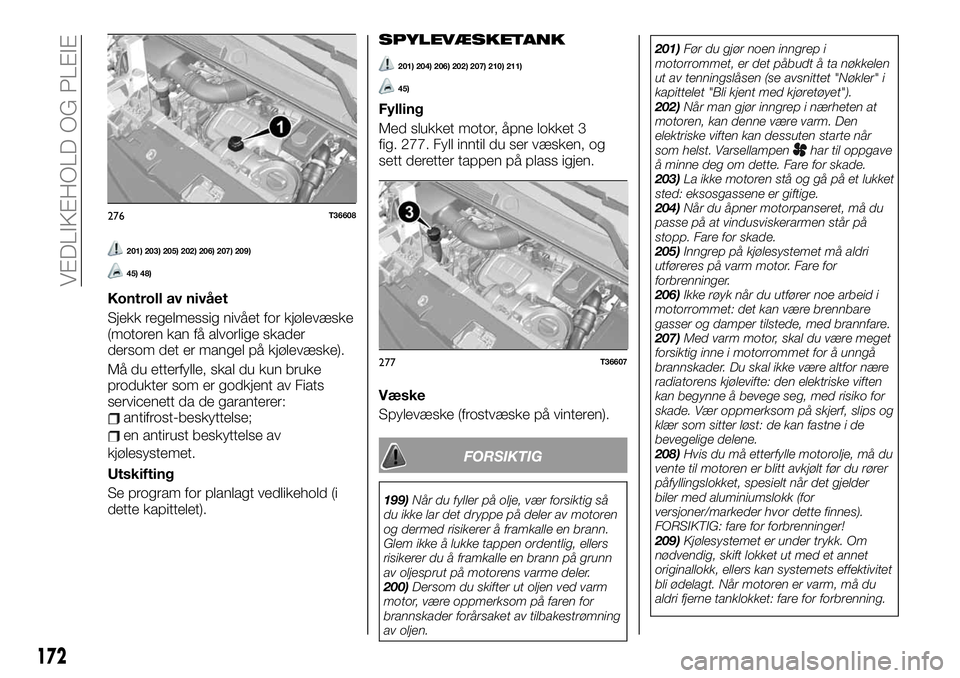 FIAT TALENTO 2020  Drift- og vedlikeholdshåndbok (in Norwegian) 201) 203) 205) 202) 206) 207) 209)
45) 48)
Kontroll av nivået
Sjekk regelmessig nivået for kjølevæske
(motoren kan få alvorlige skader
dersom det er mangel på kjølevæske).
Må du etterfylle, s