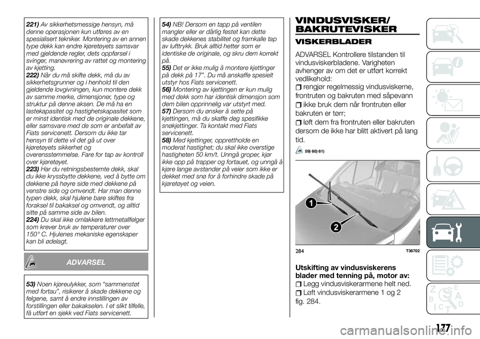 FIAT TALENTO 2019  Drift- og vedlikeholdshåndbok (in Norwegian) 221)Av sikkerhetsmessige hensyn, må
denne operasjonen kun utføres av en
spesialisert tekniker. Montering av en annen
type dekk kan endre kjøretøyets samsvar
med gjeldende regler, dets oppførsel i
