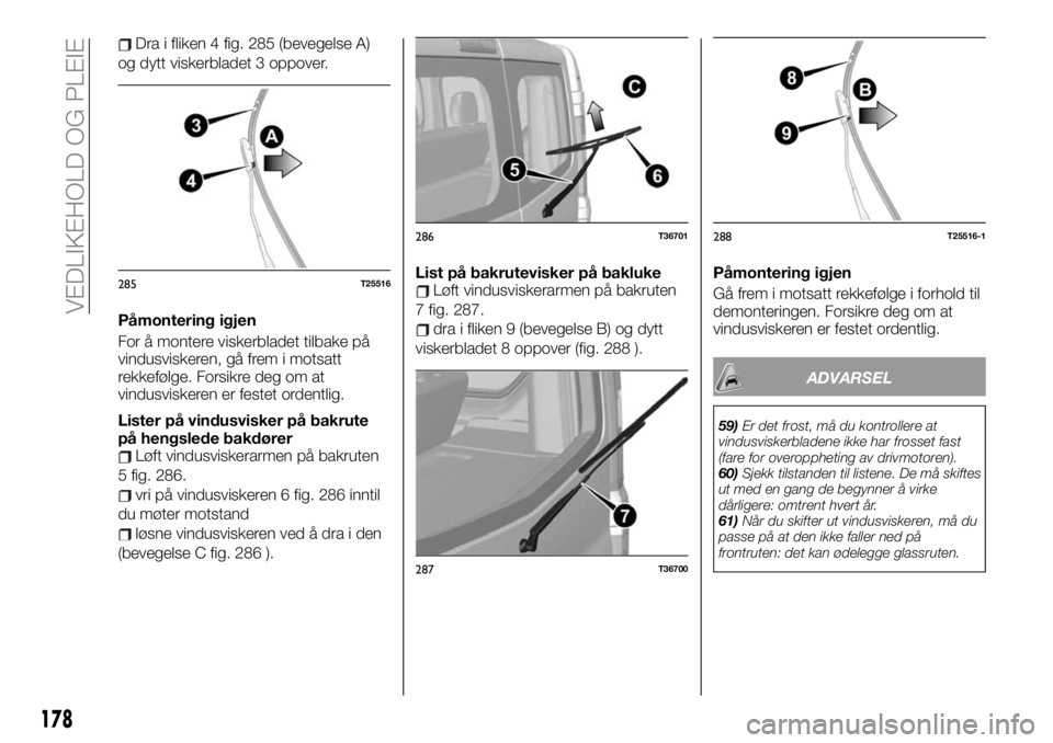 FIAT TALENTO 2019  Drift- og vedlikeholdshåndbok (in Norwegian) Dra i fliken 4 fig. 285 (bevegelse A)
og dytt viskerbladet 3 oppover.
Påmontering igjen
For å montere viskerbladet tilbake på
vindusviskeren, gå frem i motsatt
rekkefølge. Forsikre deg om at
vind