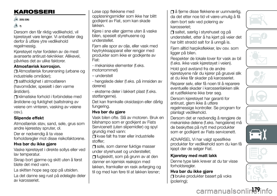 FIAT TALENTO 2019  Drift- og vedlikeholdshåndbok (in Norwegian) KAROSSERI
225) 226)
7)
Dersom den får riktig vedlikehold, vil
kjøretøyet vare lenger. Vi anbefaler deg
derfor å utføre ytre vedlikehold
regelmessig.
Kjøretøyet nyter fordelen av de mest
avanser