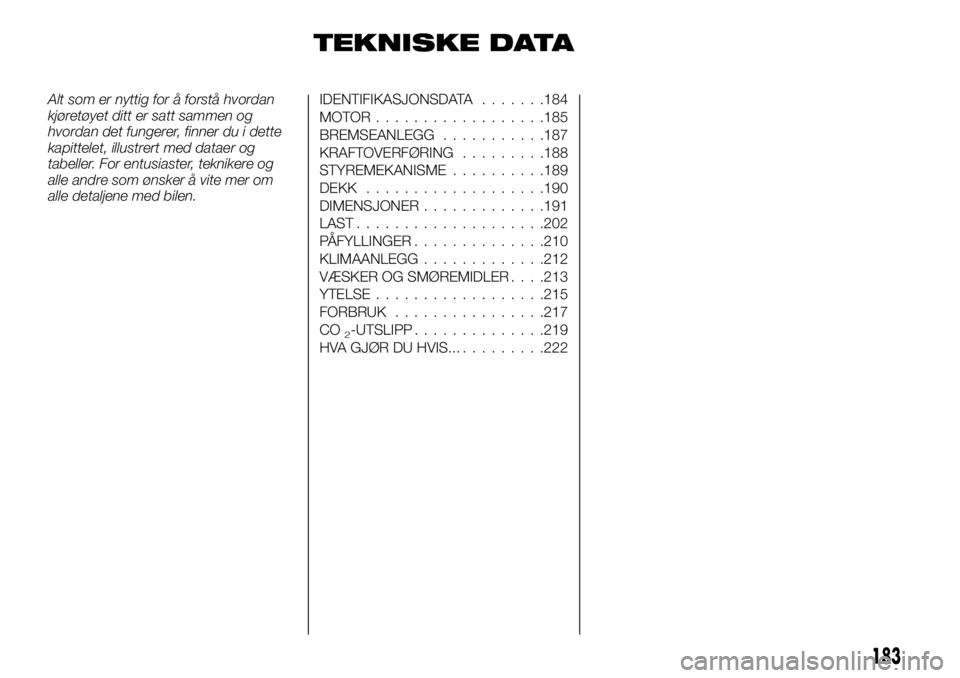 FIAT TALENTO 2019  Drift- og vedlikeholdshåndbok (in Norwegian) TEKNISKE DATA
Alt som er nyttig for å forstå hvordan
kjøretøyet ditt er satt sammen og
hvordan det fungerer, finner du i dette
kapittelet, illustrert med dataer og
tabeller. For entusiaster, tekni