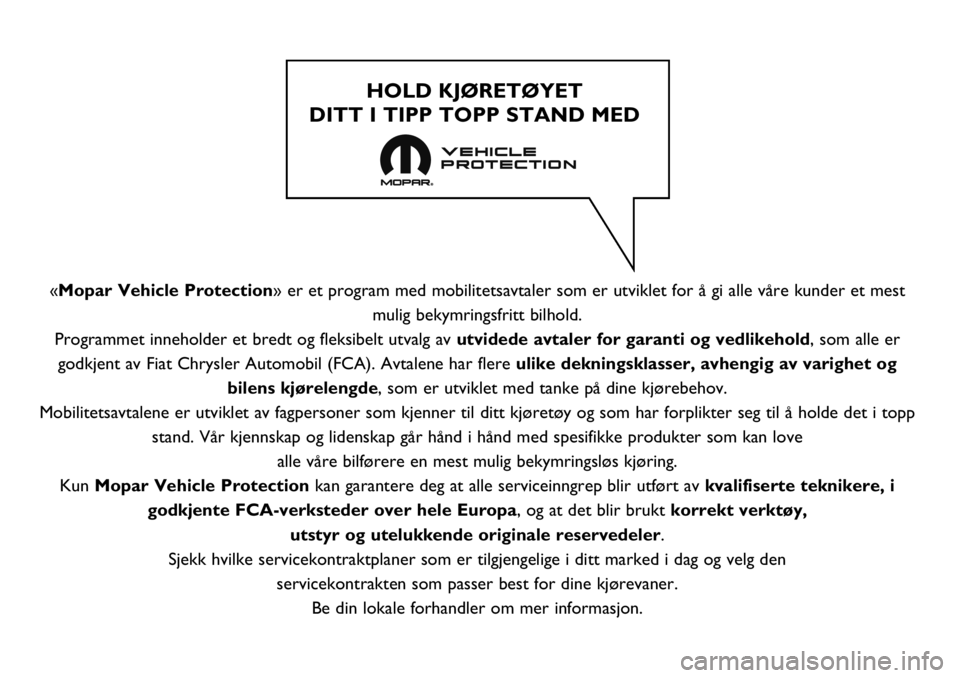 FIAT TALENTO 2019  Drift- og vedlikeholdshåndbok (in Norwegian) «Mopar Vehicle Protection» er et program med mobilitetsavtaler som er utviklet for å gi alle våre kunder et mest
mulig bekymringsfritt bilhold.
Programmet inneholder et bredt og fleksibelt utvalg 