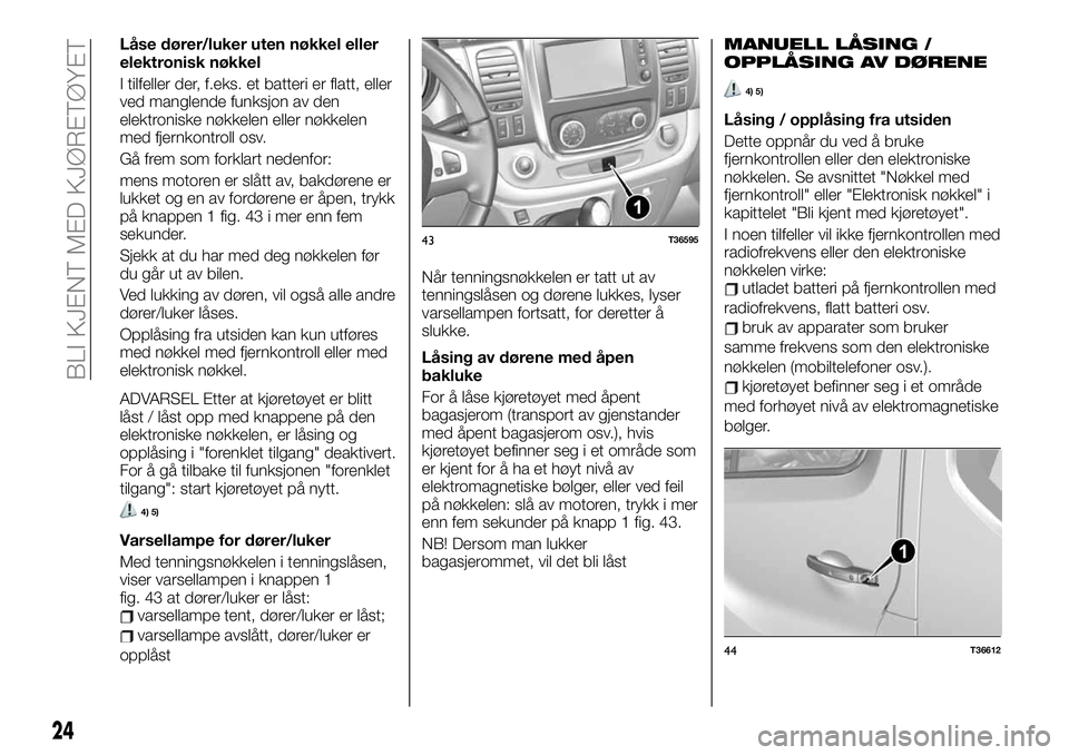 FIAT TALENTO 2019 Drift- og vedlikeholdshåndbok (in Norwegian) Låse dører/luker uten nøkkel eller
elektronisk nøkkel
I tilfeller der, f.eks. et batteri er flatt, eller
ved manglende funksjon av den
elektroniske nøkkelen eller nøkkelen
med fjernkontroll osv. FIAT TALENTO 2019 Drift- og vedlikeholdshåndbok (in Norwegian) Låse dører/luker uten nøkkel eller
elektronisk nøkkel
I tilfeller der, f.eks. et batteri er flatt, eller
ved manglende funksjon av den
elektroniske nøkkelen eller nøkkelen
med fjernkontroll osv.
