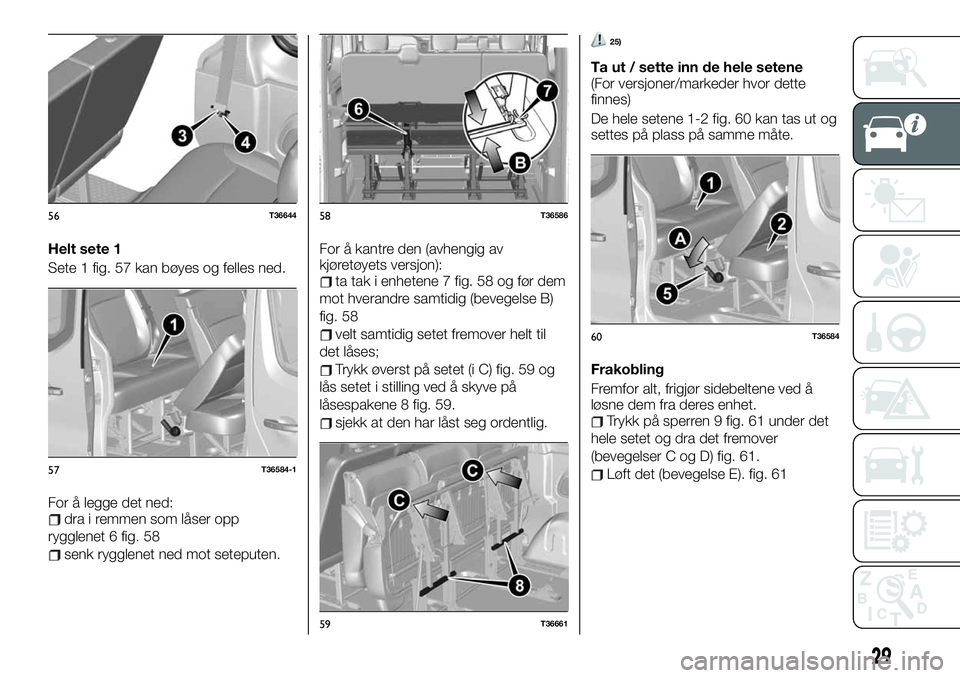 FIAT TALENTO 2019  Drift- og vedlikeholdshåndbok (in Norwegian) Helt sete 1
Sete 1 fig. 57 kan bøyes og felles ned.
For å legge det ned:
dra i remmen som låser opp
rygglenet 6 fig. 58
senk rygglenet ned mot seteputen.For å kantre den (avhengig av
kjøretøyets