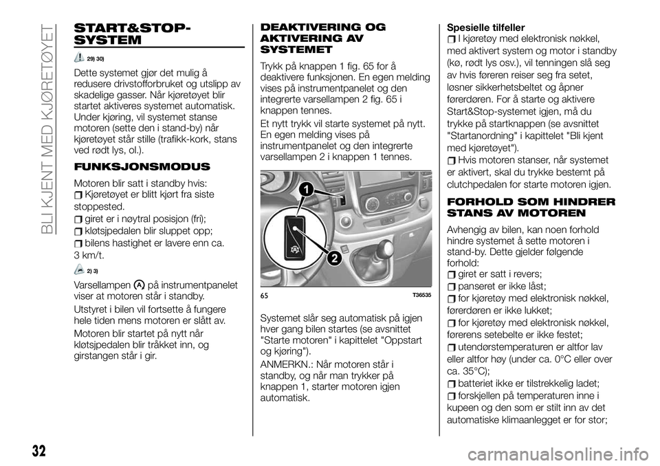 FIAT TALENTO 2019  Drift- og vedlikeholdshåndbok (in Norwegian) START&STOP-
SYSTEM
29) 30)
Dette systemet gjør det mulig å
redusere drivstofforbruket og utslipp av
skadelige gasser. Når kjøretøyet blir
startet aktiveres systemet automatisk.
Under kjøring, vi
