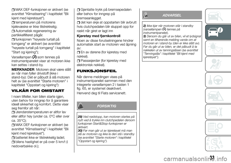 FIAT TALENTO 2019  Drift- og vedlikeholdshåndbok (in Norwegian) MAX DEF-funksjonen er aktivert (se
avsnittet "Klimatisering" i kapittelet "Bli
kjent med kjøretøyet").
temperaturen på motorens
kjølevæske er ikke tilstrekkelig;
Automatisk regene