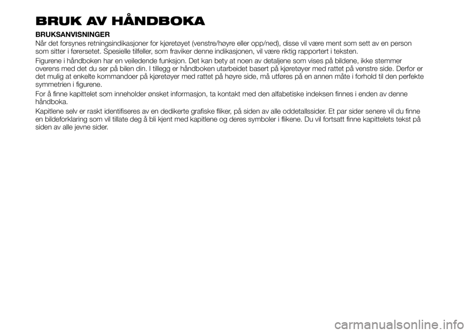 FIAT TALENTO 2021 Drift- og vedlikeholdshåndbok (in Norwegian) BRUK AV HÅNDBOKA
BRUKSANVISNINGER
Når det forsynes retningsindikasjoner for kjøretøyet (venstre/høyre eller opp/ned), disse vil være ment som sett av en person
som sitter i førersetet. Spesiell FIAT TALENTO 2021 Drift- og vedlikeholdshåndbok (in Norwegian) BRUK AV HÅNDBOKA
BRUKSANVISNINGER
Når det forsynes retningsindikasjoner for kjøretøyet (venstre/høyre eller opp/ned), disse vil være ment som sett av en person
som sitter i førersetet. Spesiell