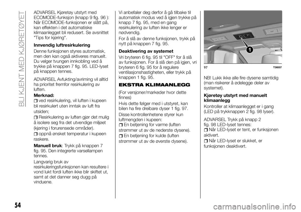 FIAT TALENTO 2019  Drift- og vedlikeholdshåndbok (in Norwegian) ADVARSEL Kjøretøy utstyrt med
ECOMODE-funksjon (knapp 9 fig. 96 ):
Når ECOMODE-funksjonen er slått på,
kan effekten i det automatiske
klimaanlegget bli redusert. Se avsnittet
"Tips for kjøri