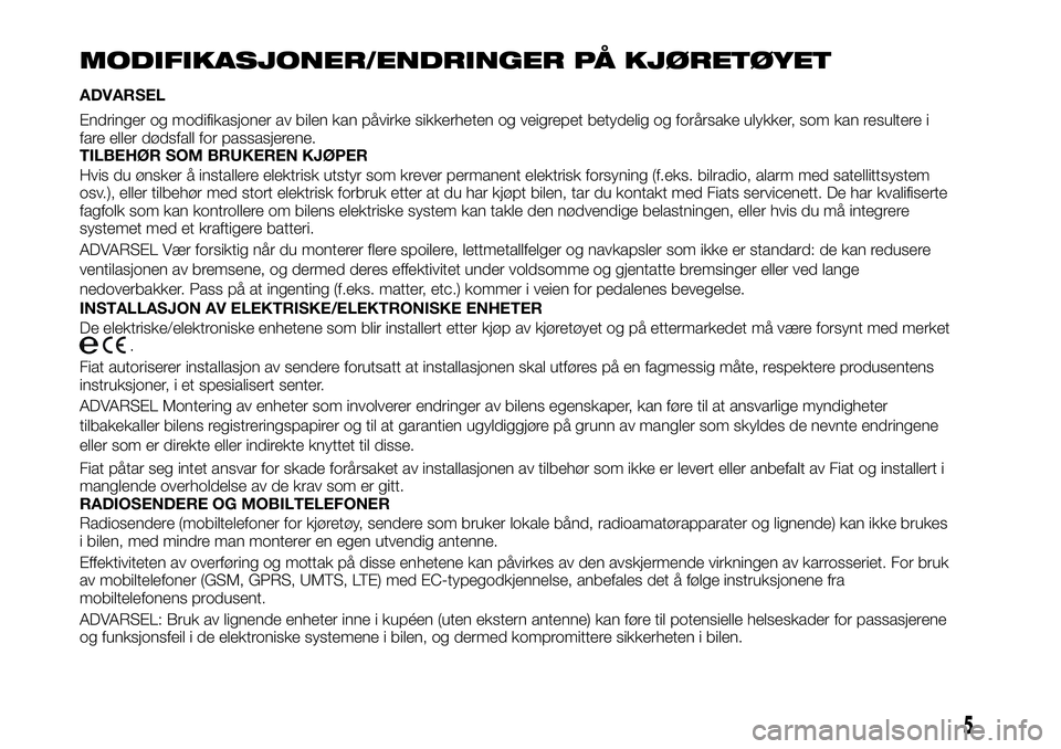 FIAT TALENTO 2021 Drift- og vedlikeholdshåndbok (in Norwegian) MODIFIKASJONER/ENDRINGER PÅ KJØRETØYET
ADVARSEL
Endringer og modifikasjoner av bilen kan påvirke sikkerheten og veigrepet betydelig og forårsake ulykker, som kan resultere i
fare eller dødsfall FIAT TALENTO 2021 Drift- og vedlikeholdshåndbok (in Norwegian) MODIFIKASJONER/ENDRINGER PÅ KJØRETØYET
ADVARSEL
Endringer og modifikasjoner av bilen kan påvirke sikkerheten og veigrepet betydelig og forårsake ulykker, som kan resultere i
fare eller dødsfall