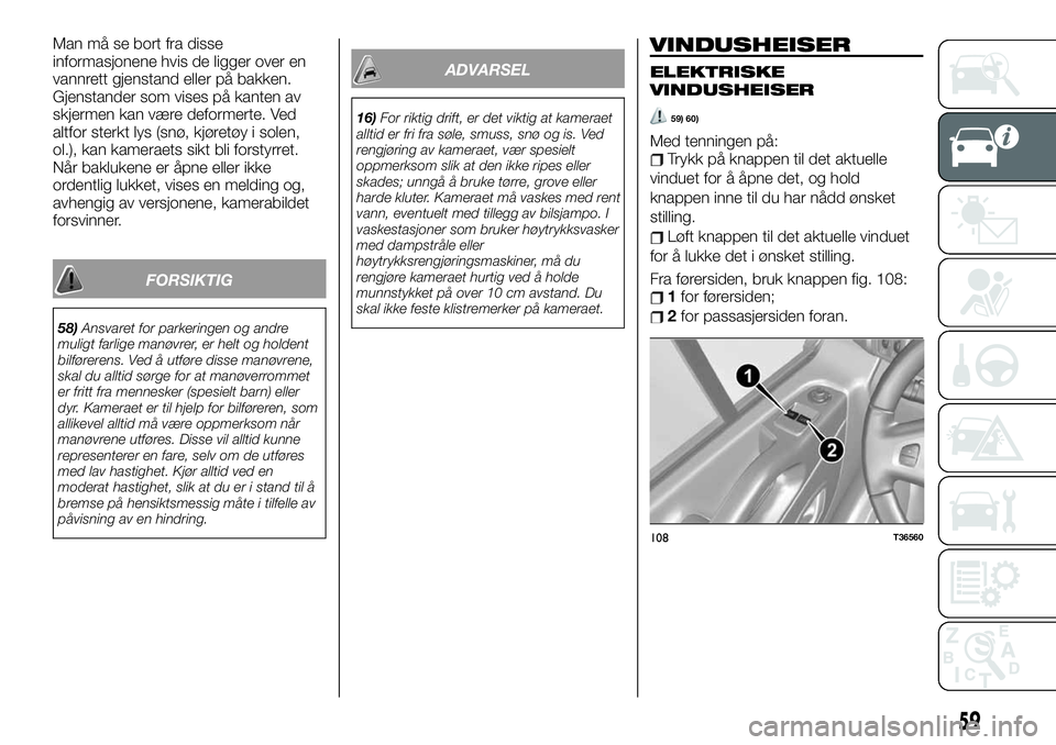 FIAT TALENTO 2019  Drift- og vedlikeholdshåndbok (in Norwegian) Man må se bort fra disse
informasjonene hvis de ligger over en
vannrett gjenstand eller på bakken.
Gjenstander som vises på kanten av
skjermen kan være deformerte. Ved
altfor sterkt lys (snø, kj