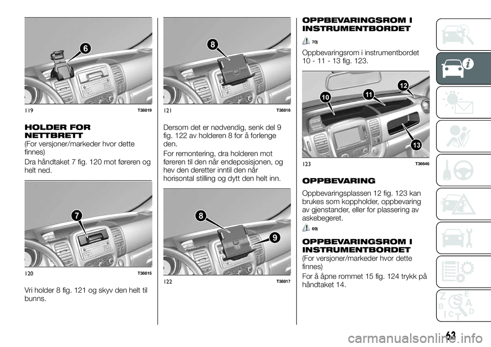FIAT TALENTO 2019  Drift- og vedlikeholdshåndbok (in Norwegian) HOLDER FOR
NETTBRETT
(For versjoner/markeder hvor dette
finnes)
Dra håndtaket 7 fig. 120 mot føreren og
helt ned.
Vri holder 8 fig. 121 og skyv den helt til
bunns.Dersom det er nødvendig, senk del 