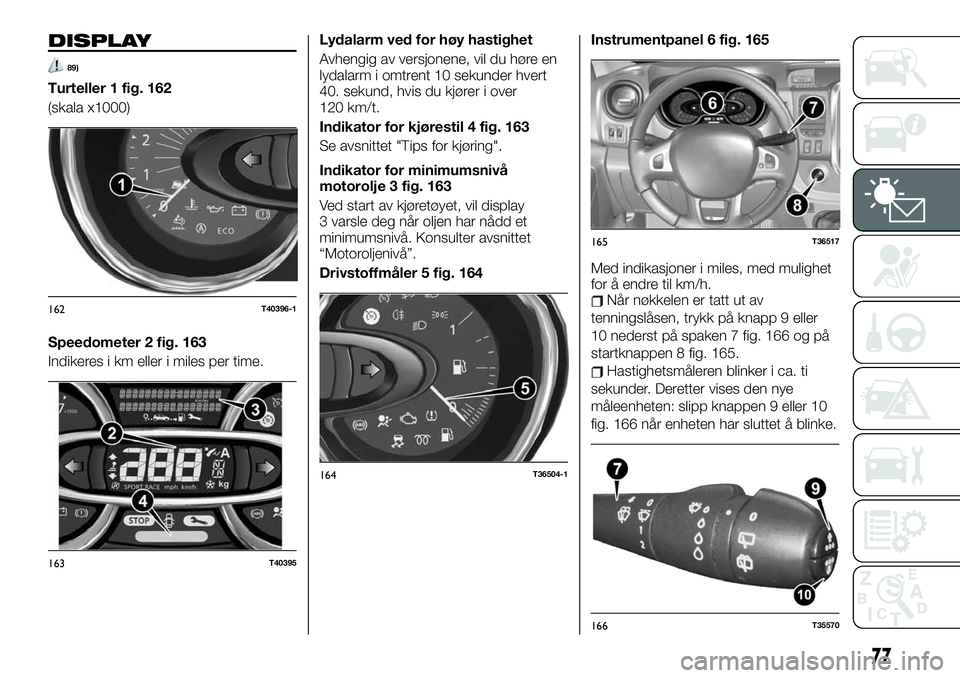 FIAT TALENTO 2021 Drift- og vedlikeholdshåndbok (in Norwegian) DISPLAY
89)
Turteller 1 fig. 162
(skala x1000)
Speedometer 2 fig. 163
Indikeres i km eller i miles per time.Lydalarm ved for høy hastighet
Avhengig av versjonene, vil du høre en
lydalarm i omtrent 1 FIAT TALENTO 2021 Drift- og vedlikeholdshåndbok (in Norwegian) DISPLAY
89)
Turteller 1 fig. 162
(skala x1000)
Speedometer 2 fig. 163
Indikeres i km eller i miles per time.Lydalarm ved for høy hastighet
Avhengig av versjonene, vil du høre en
lydalarm i omtrent 1