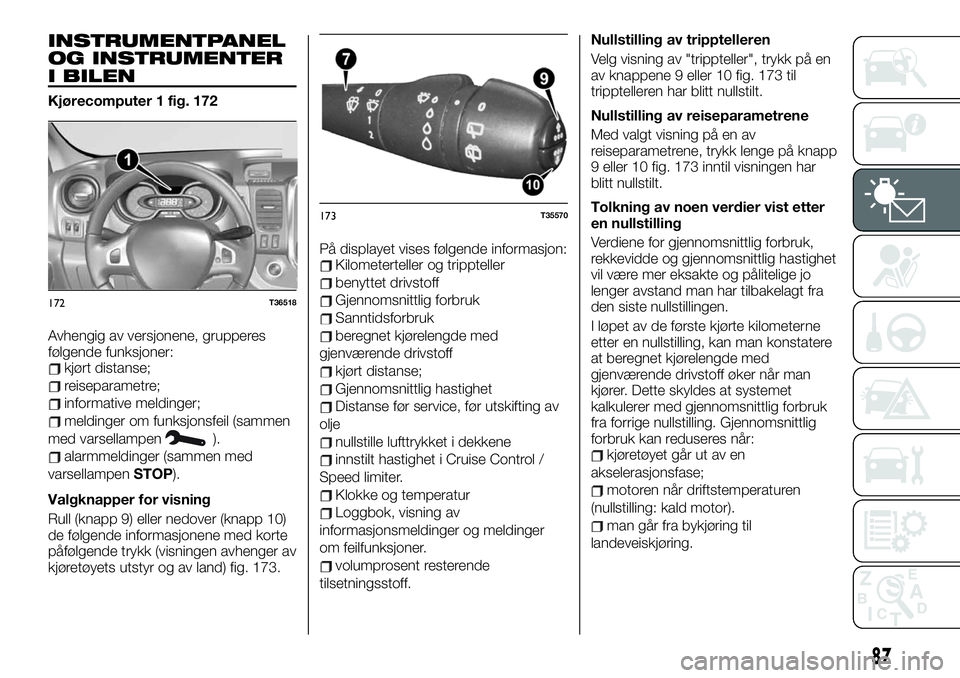 FIAT TALENTO 2021 Drift- og vedlikeholdshåndbok (in Norwegian) INSTRUMENTPANEL
OG INSTRUMENTER
I BILEN
Kjørecomputer 1 fig. 172
Avhengig av versjonene, grupperes
følgende funksjoner:
kjørt distanse;
reiseparametre;
informative meldinger;
meldinger om funksjons FIAT TALENTO 2021 Drift- og vedlikeholdshåndbok (in Norwegian) INSTRUMENTPANEL
OG INSTRUMENTER
I BILEN
Kjørecomputer 1 fig. 172
Avhengig av versjonene, grupperes
følgende funksjoner:
kjørt distanse;
reiseparametre;
informative meldinger;
meldinger om funksjons