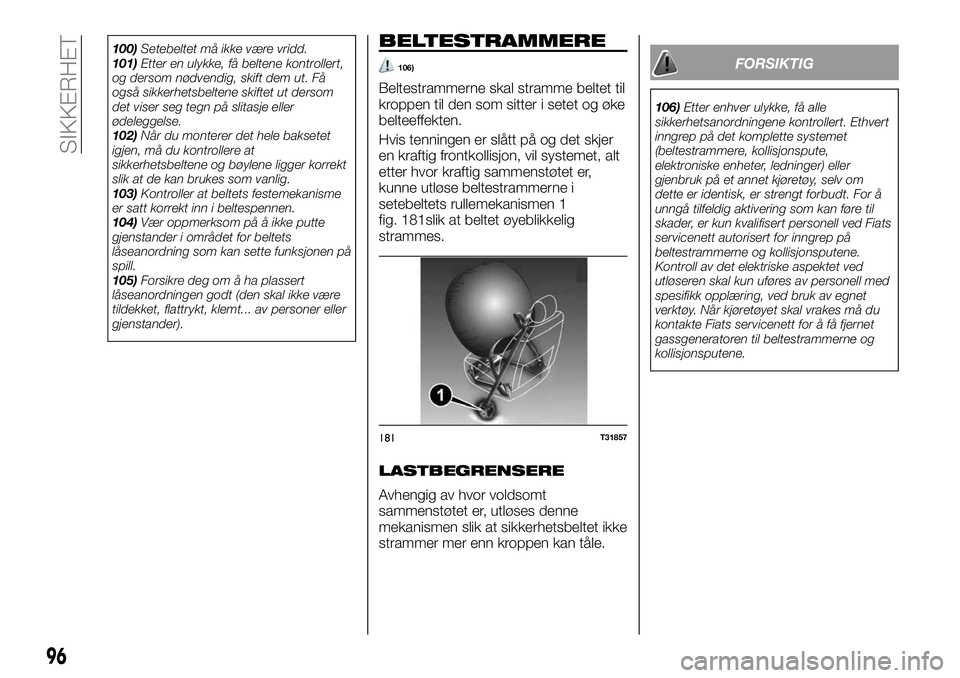 FIAT TALENTO 2021  Drift- og vedlikeholdshåndbok (in Norwegian) 100)Setebeltet må ikke være vridd.
101)Etter en ulykke, få beltene kontrollert,
og dersom nødvendig, skift dem ut. Få
også sikkerhetsbeltene skiftet ut dersom
det viser seg tegn på slitasje ell