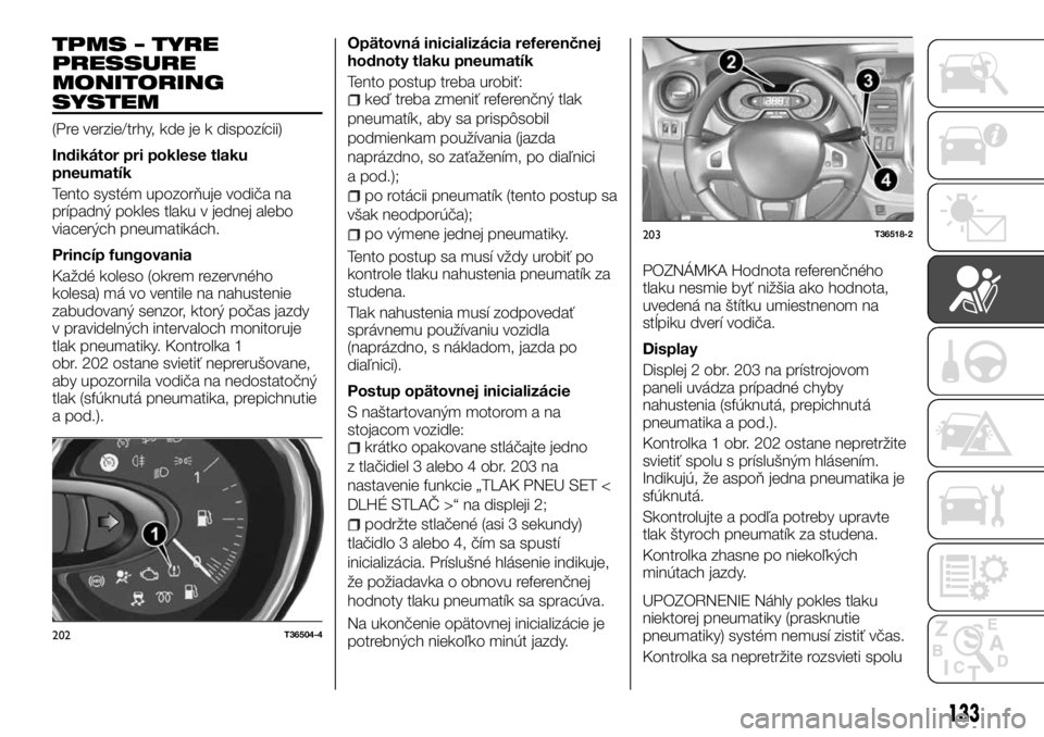 FIAT TALENTO 2017  Návod na použitie a údržbu (in Slovak) TPMS – TYRE
PRESSURE
MONITORING
SYSTEM
(Pre verzie/trhy, kde je k dispozícii)
Indikátor pri poklese tlaku
pneumatík
Tento systém upozorňuje vodiča na
prípadný pokles tlaku v jednej alebo
via