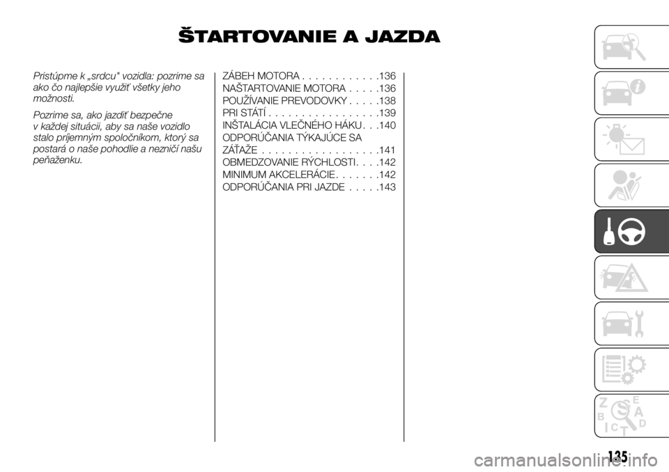 FIAT TALENTO 2017 Návod na použitie a údržbu (in Slovak) ŠTARTOVANIE A JAZDA
Pristúpme k „srdcu" vozidla: pozrime sa
ako čo najlepšie využiť všetky jeho
možnosti.
Pozrime sa, ako jazdiť bezpečne
v každej situácii, aby sa naše vozidlo
stal FIAT TALENTO 2017 Návod na použitie a údržbu (in Slovak) ŠTARTOVANIE A JAZDA
Pristúpme k „srdcu" vozidla: pozrime sa
ako čo najlepšie využiť všetky jeho
možnosti.
Pozrime sa, ako jazdiť bezpečne
v každej situácii, aby sa naše vozidlo
stal