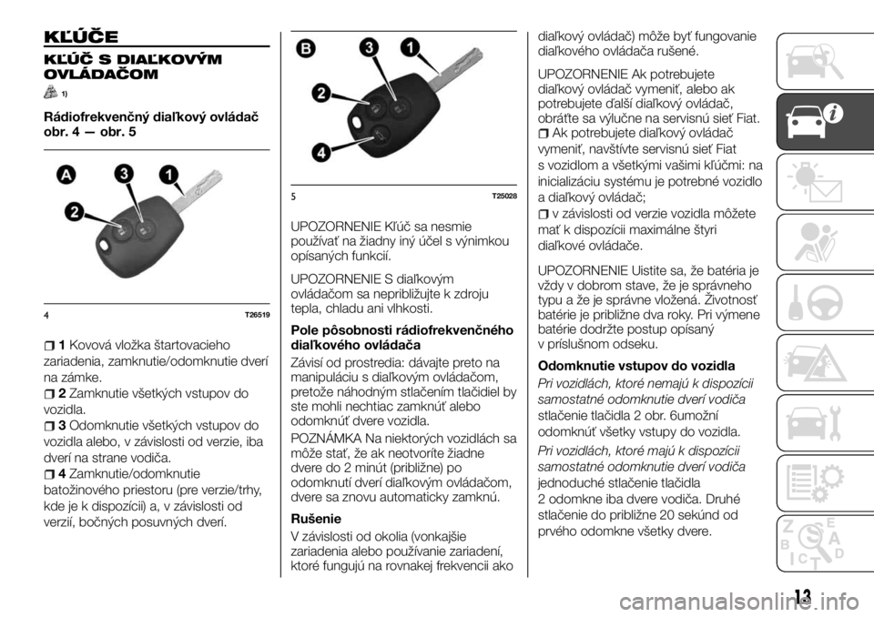 FIAT TALENTO 2017  Návod na použitie a údržbu (in Slovak) KĽÚČE
KĽÚČ S DIAĽKOVÝM
OVLÁDAČOM
1)
Rádiofrekvenčný diaľkový ovládač
obr. 4 — obr. 5
1Kovová vložka štartovacieho
zariadenia, zamknutie/odomknutie dverí
na zámke.
2Zamknutie v�